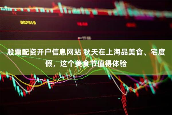 股票配资开户信息网站 秋天在上海品美食、宅度假，这个美食节值得体验