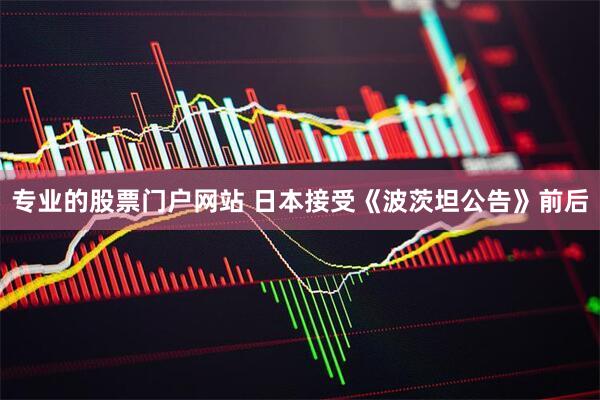 专业的股票门户网站 日本接受《波茨坦公告》前后