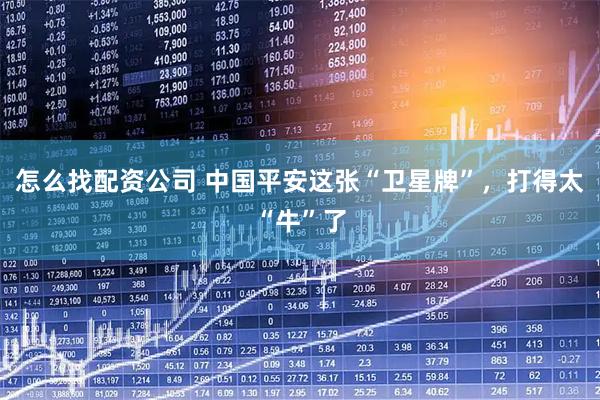 怎么找配资公司 中国平安这张“卫星牌”，打得太“牛”了